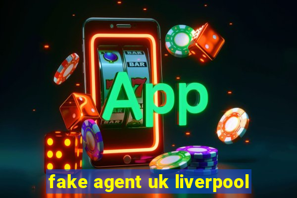 fake agent uk liverpool